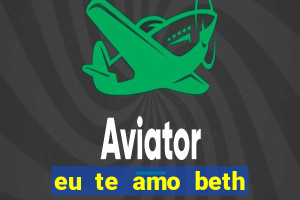 eu te amo beth cooper 2